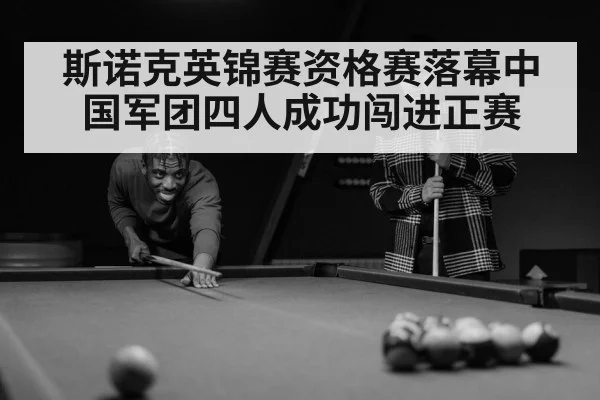 斯诺克英锦赛资格赛落幕中国军团四人成功闯进正赛